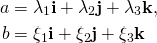 \begin{align*} a & = \lambda_1 \mathbf{i} + \lambda_2 \mathbf{j} + \lambda_3 \mathbf{k}, \\ b & = \xi_1 \mathbf{i} + \xi_2 \mathbf{j} + \xi_3 \mathbf{k} \end{align*}